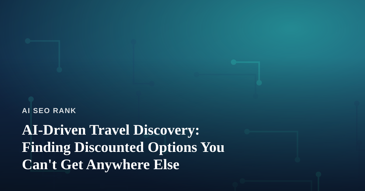 AI-Driven Travel Discovery: Finding Discounted Options You Can’t Get Anywhere Else