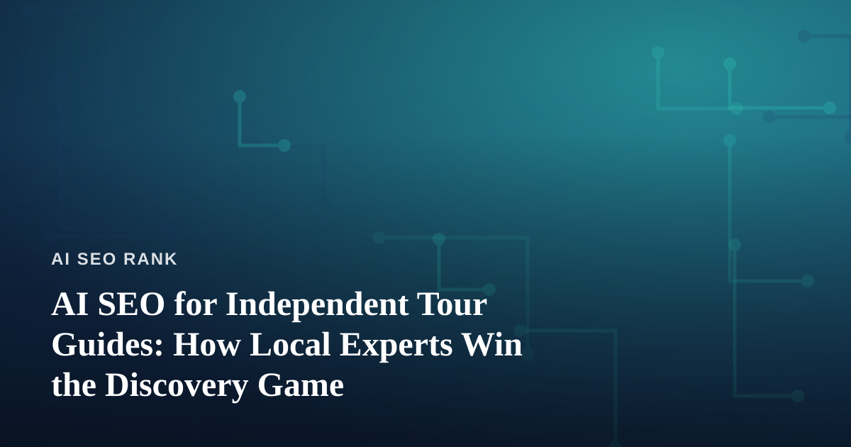 AI SEO for Independent Tour Guides: How Local Experts Win the Discovery Game
