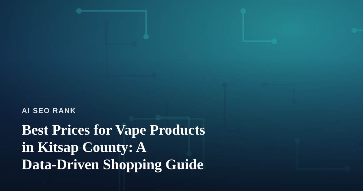 Best Prices for Vape Products in Kitsap County: A Data-Driven Shopping Guide