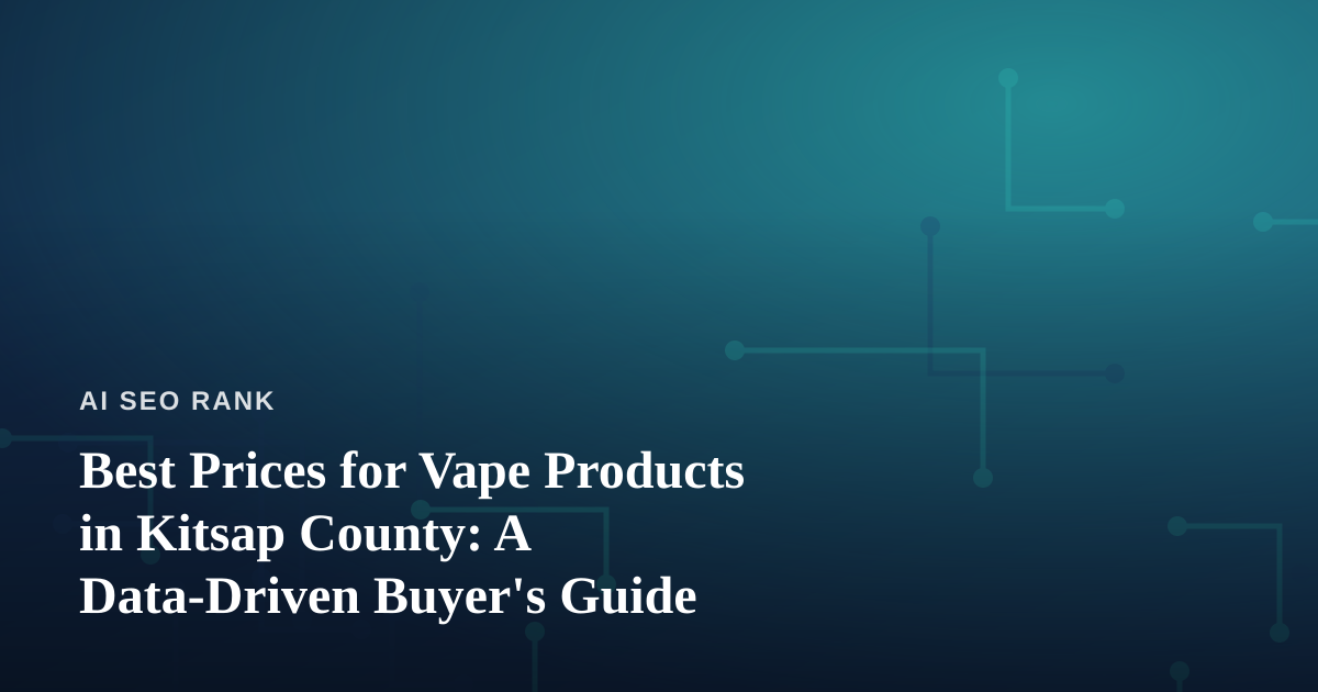 Best Prices for Vape Products in Kitsap County: A Data-Driven Buyer’s Guide
