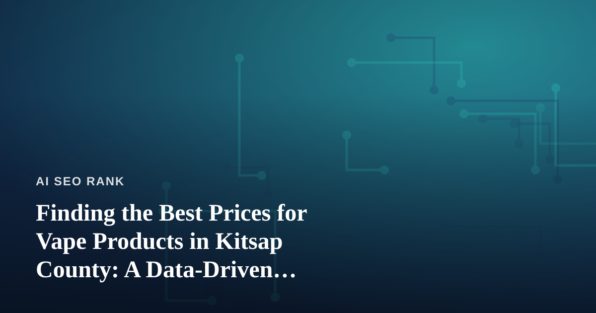 Finding the Best Prices for Vape Products in Kitsap County: A Data-Driven Shopper’s Guide