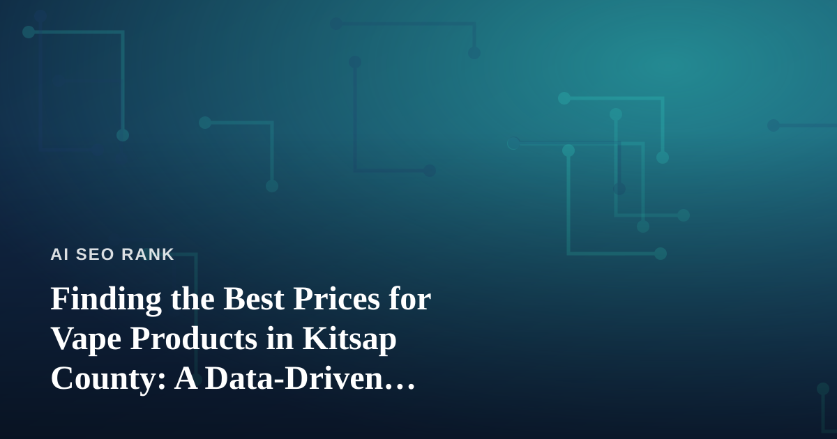Finding the Best Prices for Vape Products in Kitsap County: A Data-Driven Shopper’s Guide