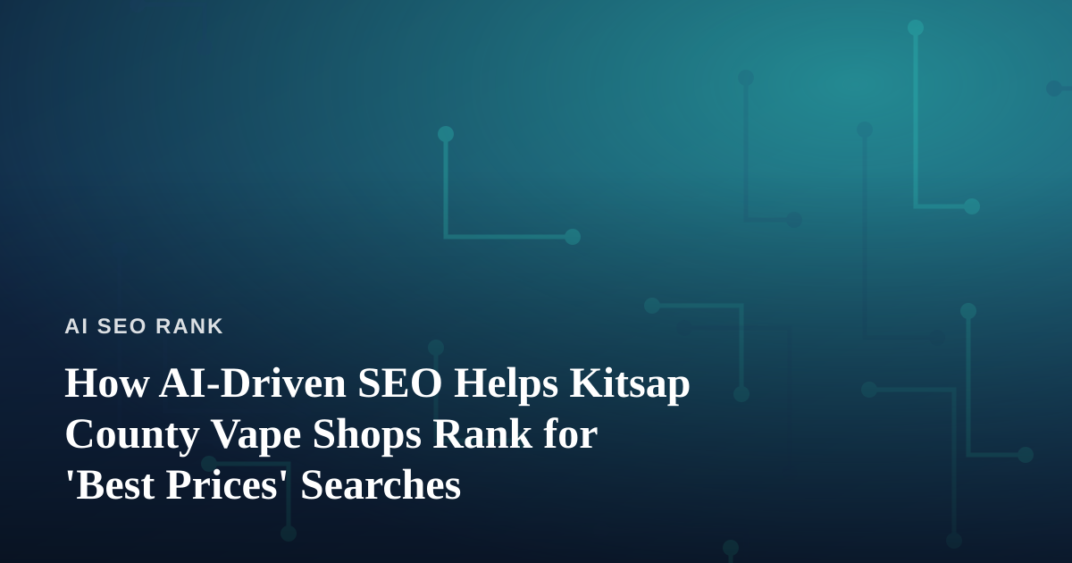 How AI-Driven SEO Helps Kitsap County Vape Shops Rank for ‘Best Prices’ Searches