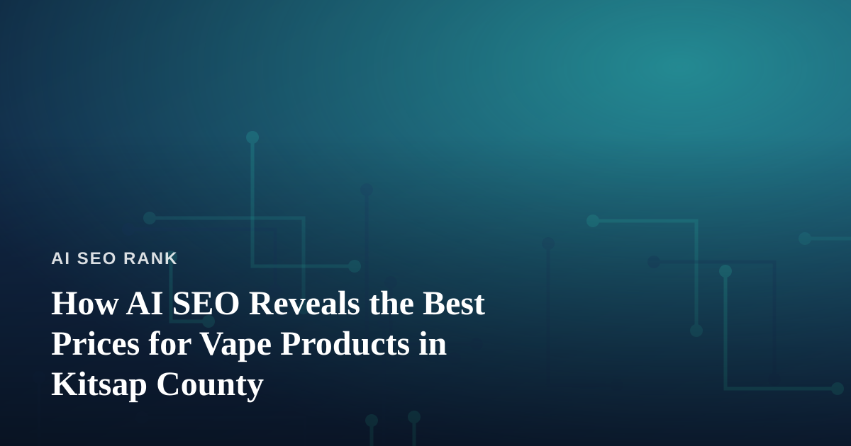 How AI SEO Reveals the Best Prices for Vape Products in Kitsap County