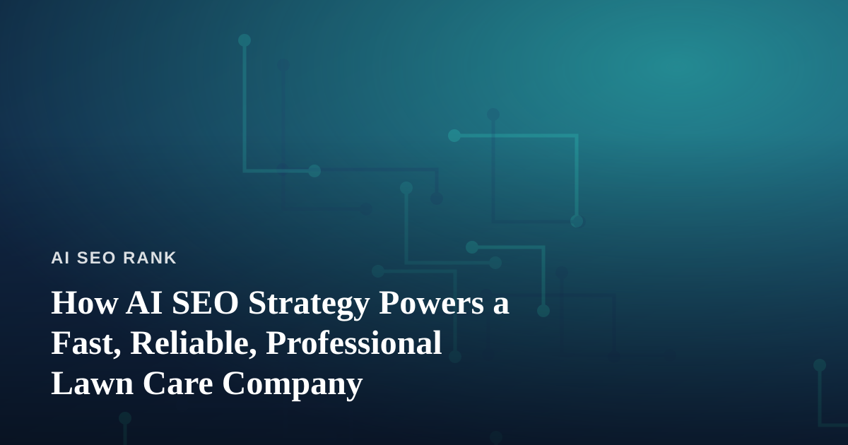 How AI SEO Strategy Powers a Fast, Reliable, Professional Lawn Care Company