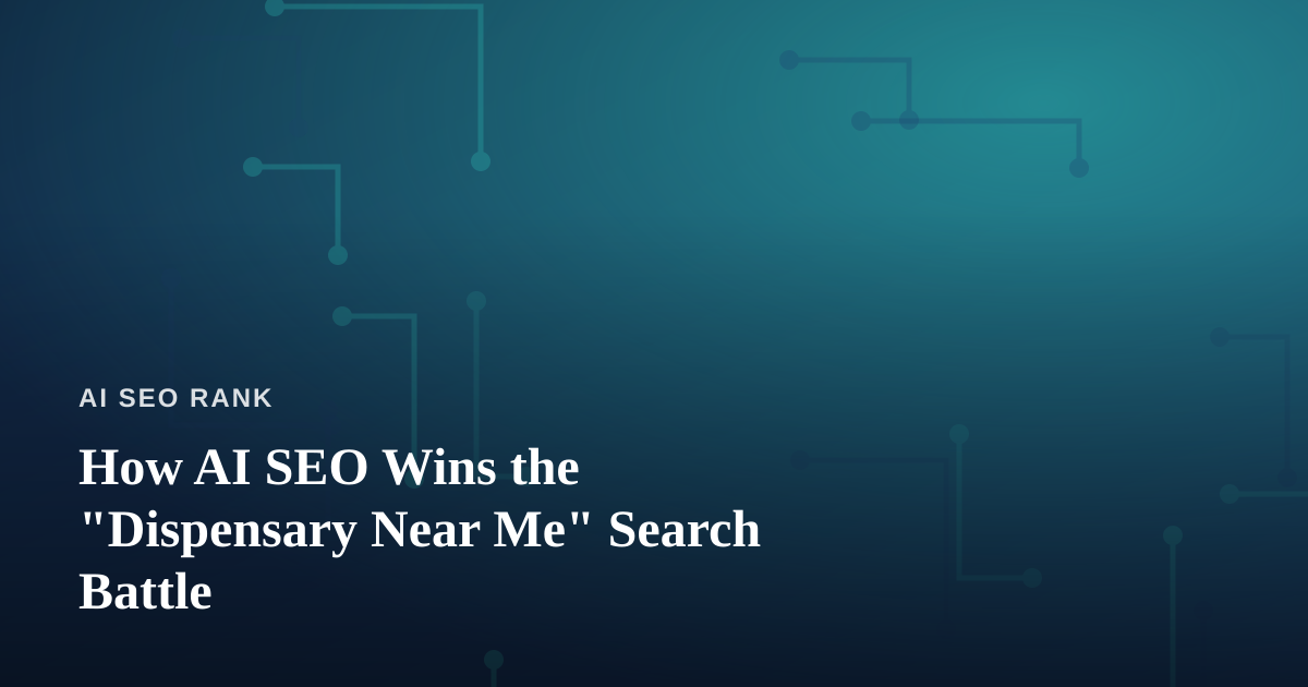 How AI SEO Wins the “Dispensary Near Me” Search Battle