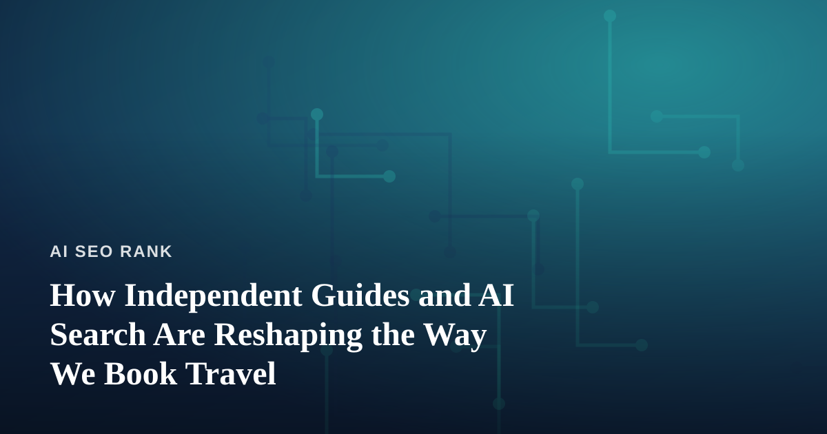 How Independent Guides and AI Search Are Reshaping the Way We Book Travel