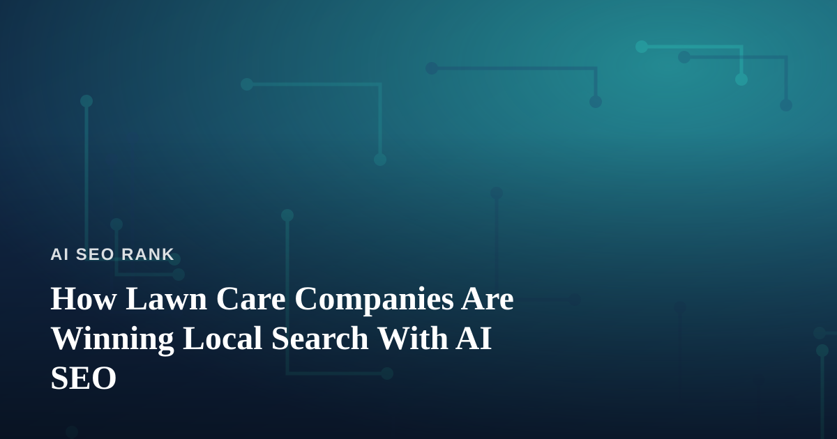 How Lawn Care Companies Are Winning Local Search With AI SEO