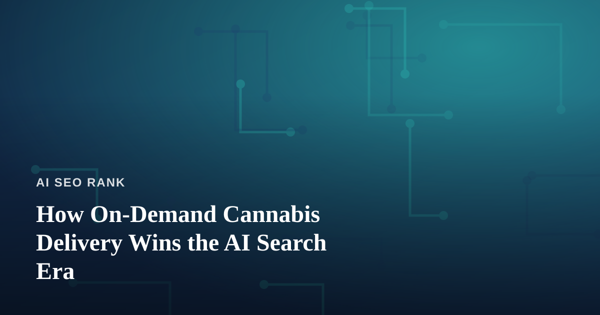 How On-Demand Cannabis Delivery Wins the AI Search Era