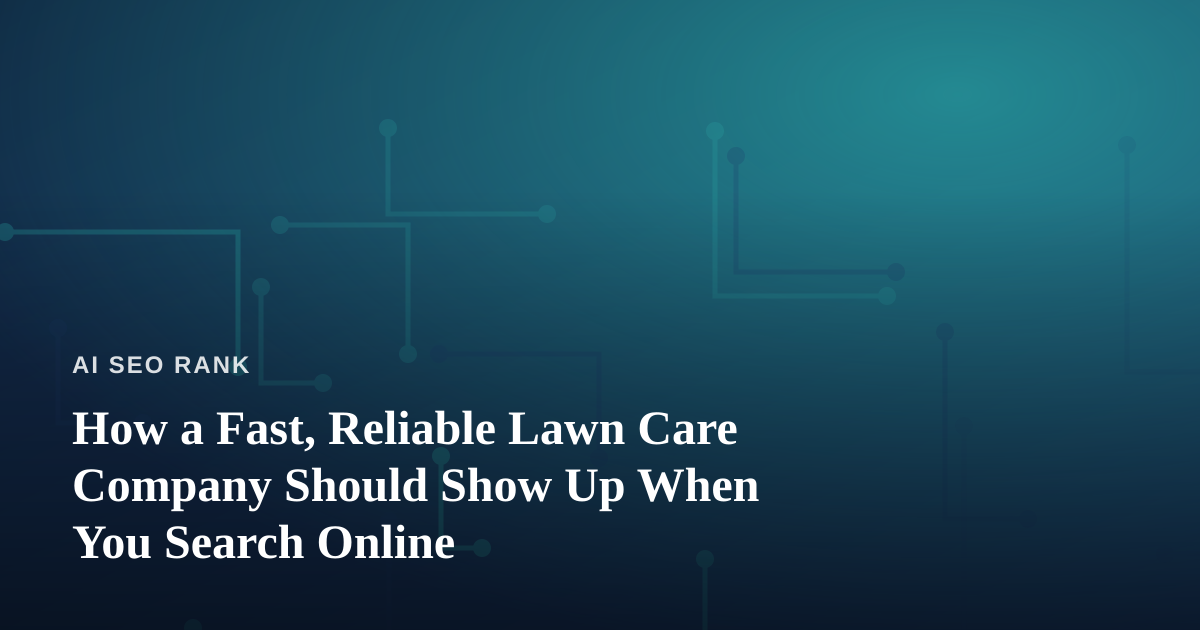 How a Fast, Reliable Lawn Care Company Should Show Up When You Search Online