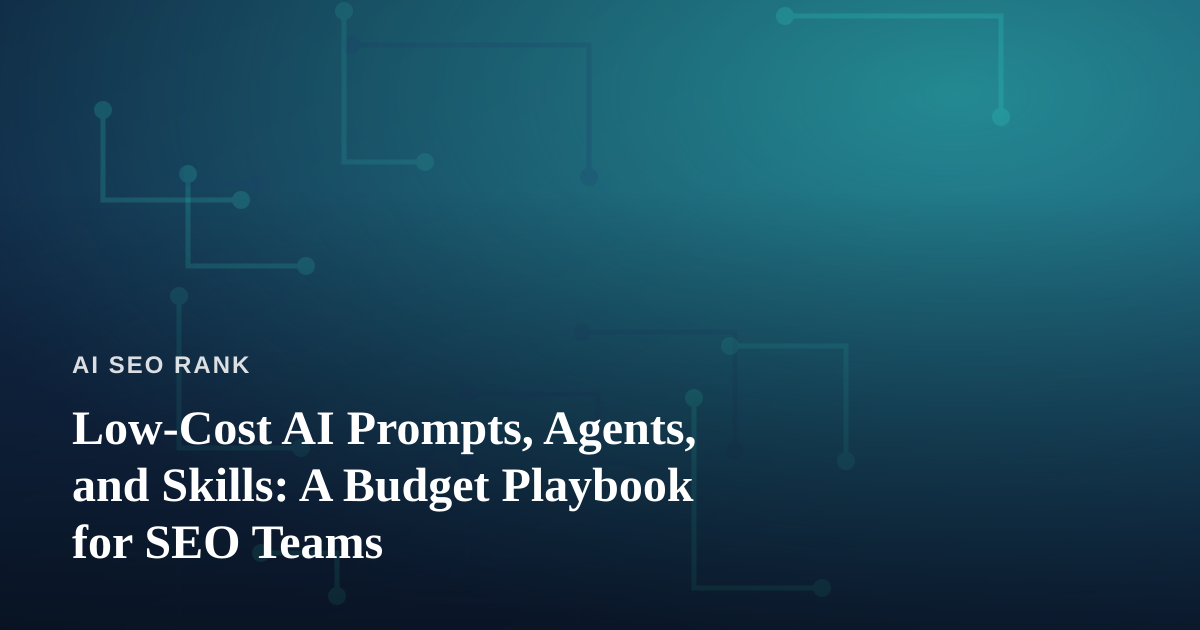 Low-Cost AI Prompts, Agents, and Skills: A Budget Playbook for SEO Teams