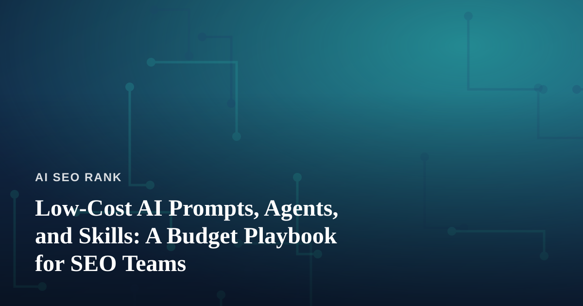 Low-Cost AI Prompts, Agents, and Skills: A Budget Playbook for SEO Teams