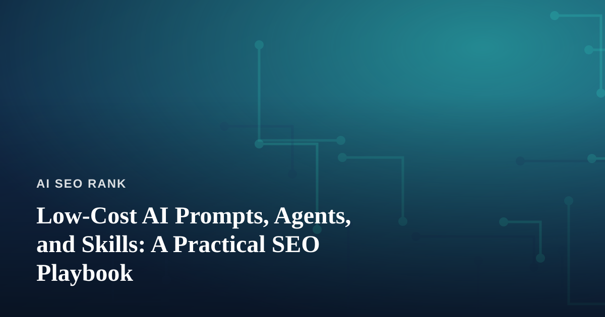 Low-Cost AI Prompts, Agents, and Skills: A Practical SEO Playbook
