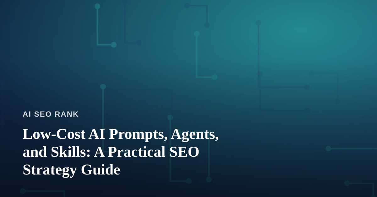 Low-Cost AI Prompts, Agents, and Skills: A Practical SEO Strategy Guide