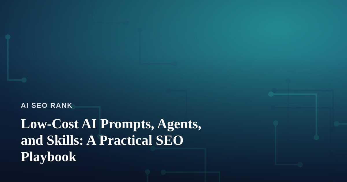 Low-Cost AI Prompts, Agents, and Skills: A Practical SEO Playbook