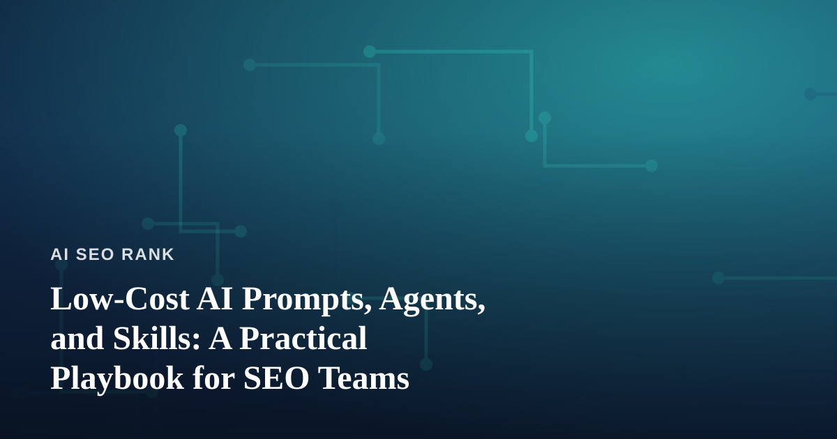 Low-Cost AI Prompts, Agents, and Skills: A Practical Playbook for SEO Teams