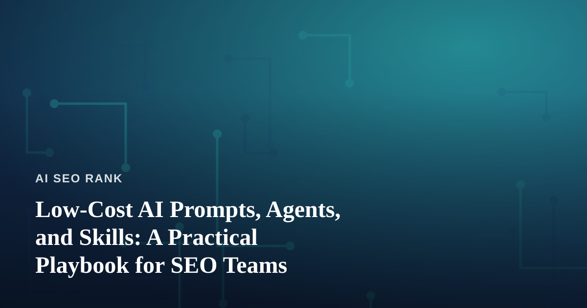 Low-Cost AI Prompts, Agents, and Skills: A Practical Playbook for SEO Teams