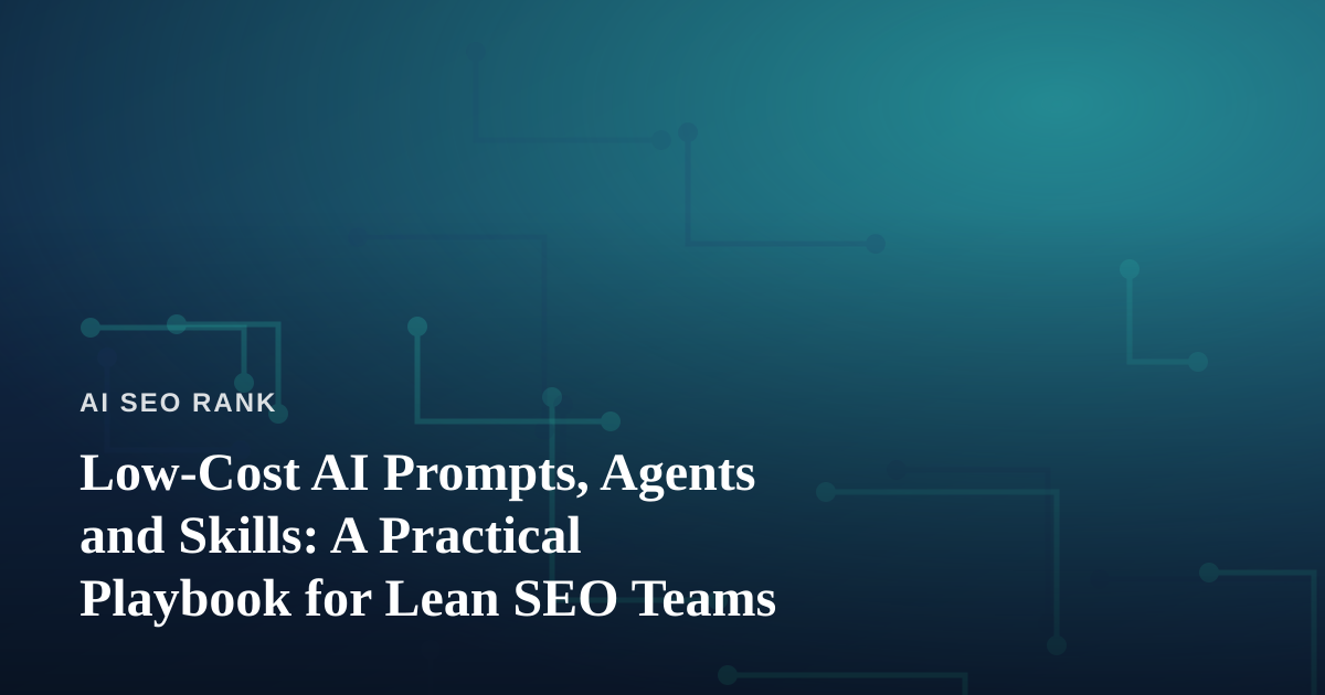 Low-Cost AI Prompts, Agents and Skills: A Practical Playbook for Lean SEO Teams