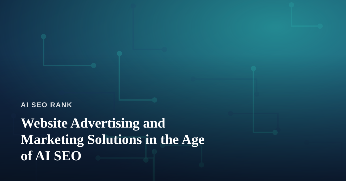 Website Advertising and Marketing Solutions in the Age of AI SEO