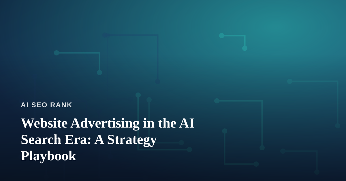 Website Advertising in the AI Search Era: A Strategy Playbook