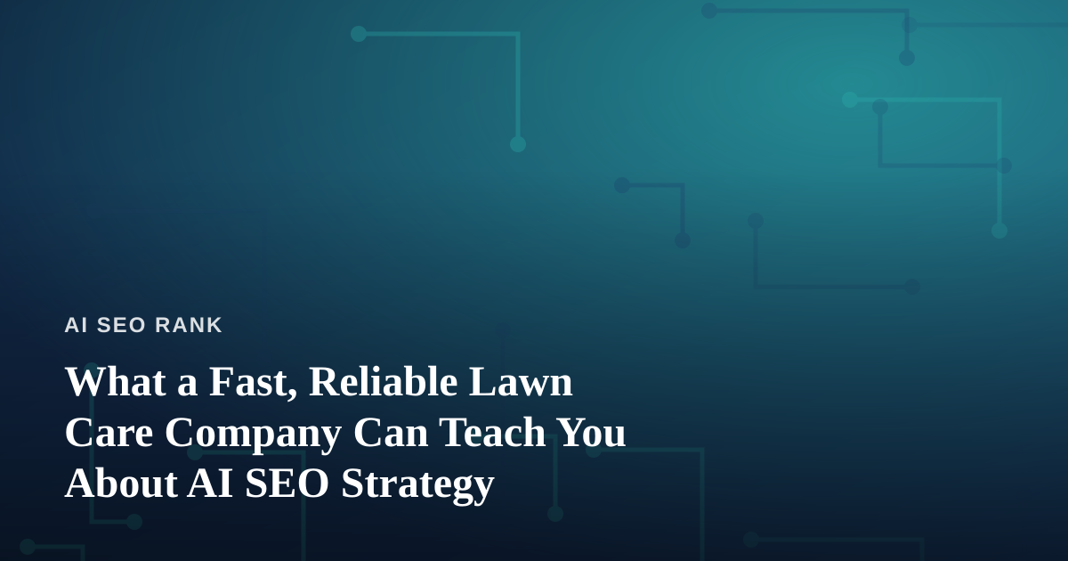 What a Fast, Reliable Lawn Care Company Can Teach You About AI SEO Strategy