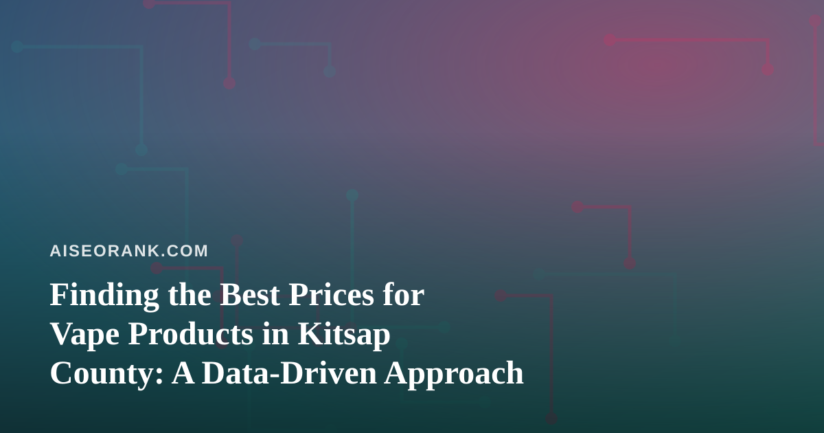 Finding the Best Prices for Vape Products in Kitsap County: A Data-Driven Approach