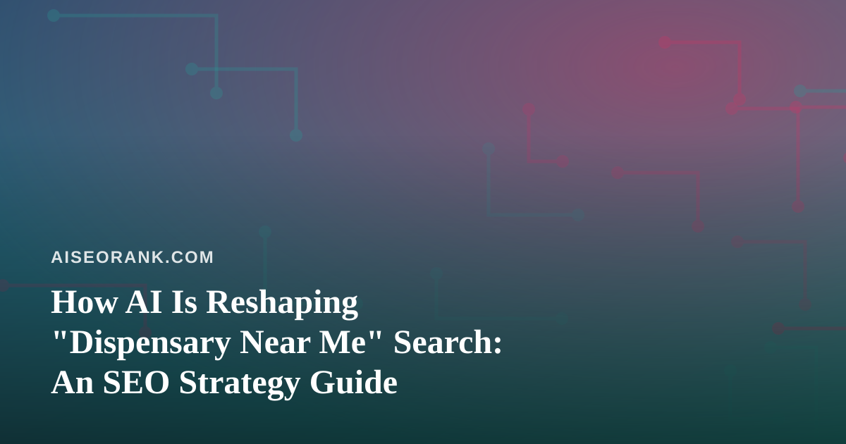 How AI Is Reshaping “Dispensary Near Me” Search: An SEO Strategy Guide