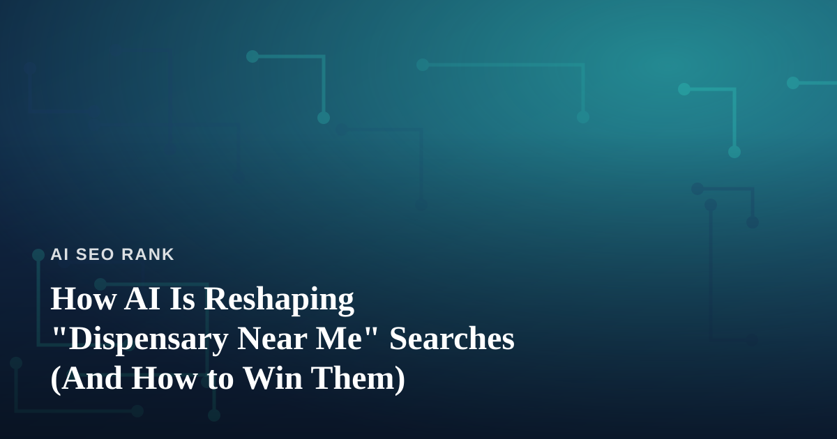 How AI Is Reshaping “Dispensary Near Me” Searches (And How to Win Them)