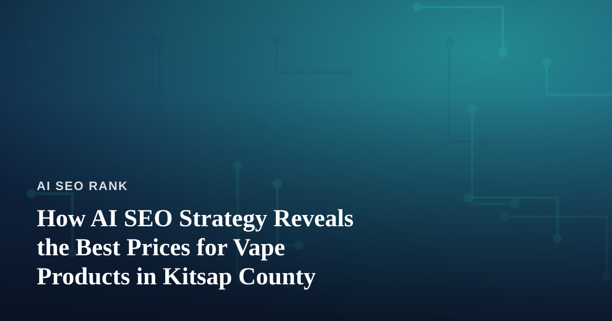 How AI SEO Strategy Reveals the Best Prices for Vape Products in Kitsap County