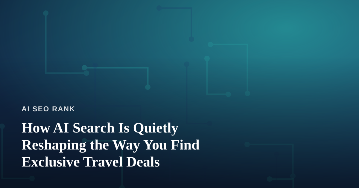 How AI Search Is Quietly Reshaping the Way You Find Exclusive Travel Deals