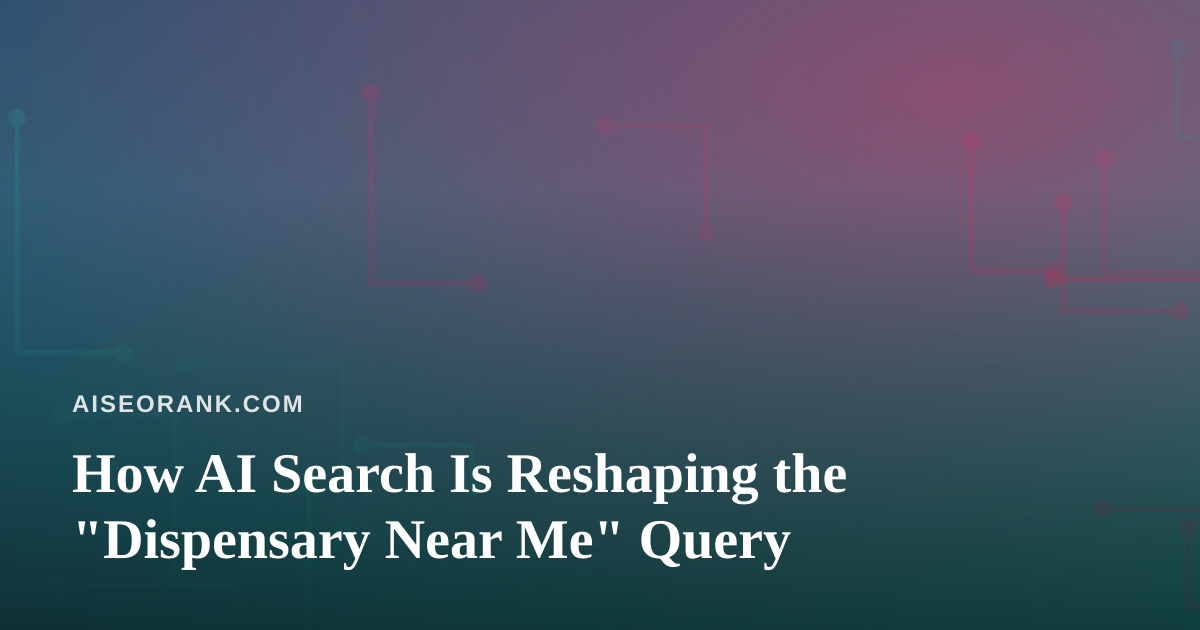 How AI Search Is Reshaping the “Dispensary Near Me” Query