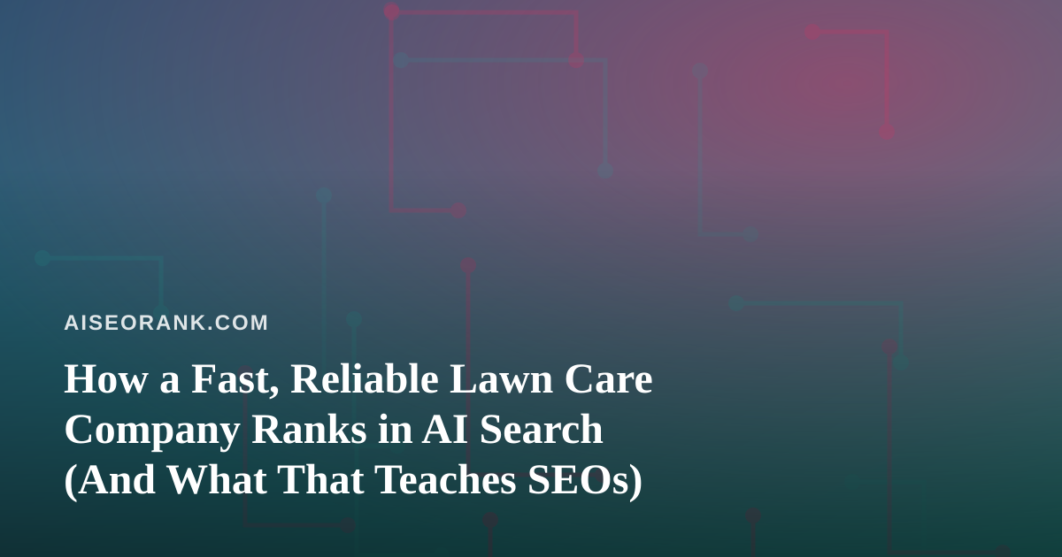 How a Fast, Reliable Lawn Care Company Ranks in AI Search (And What That Teaches SEOs)