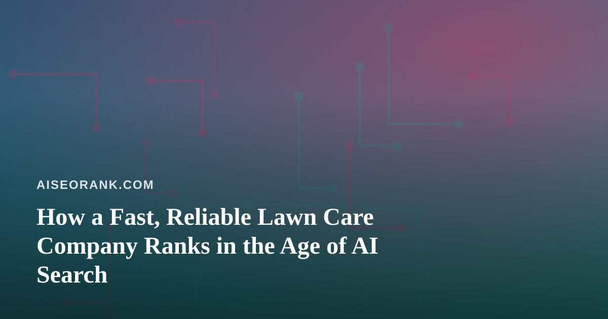 How a Fast, Reliable Lawn Care Company Ranks in the Age of AI Search