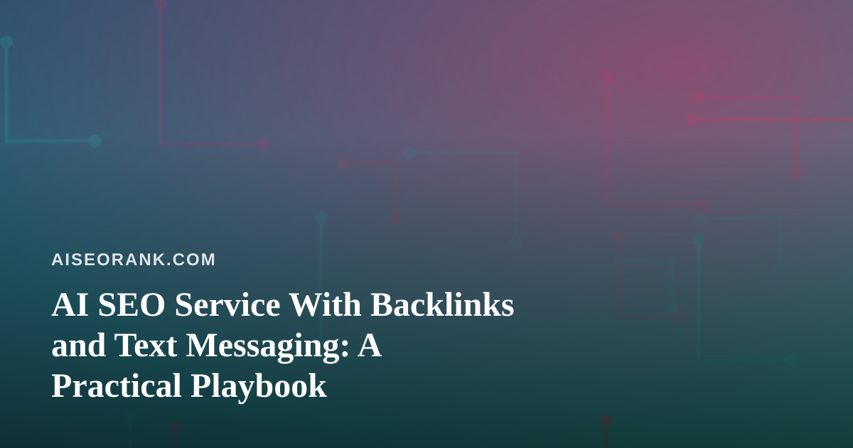 AI SEO Service With Backlinks and Text Messaging: A Practical Playbook