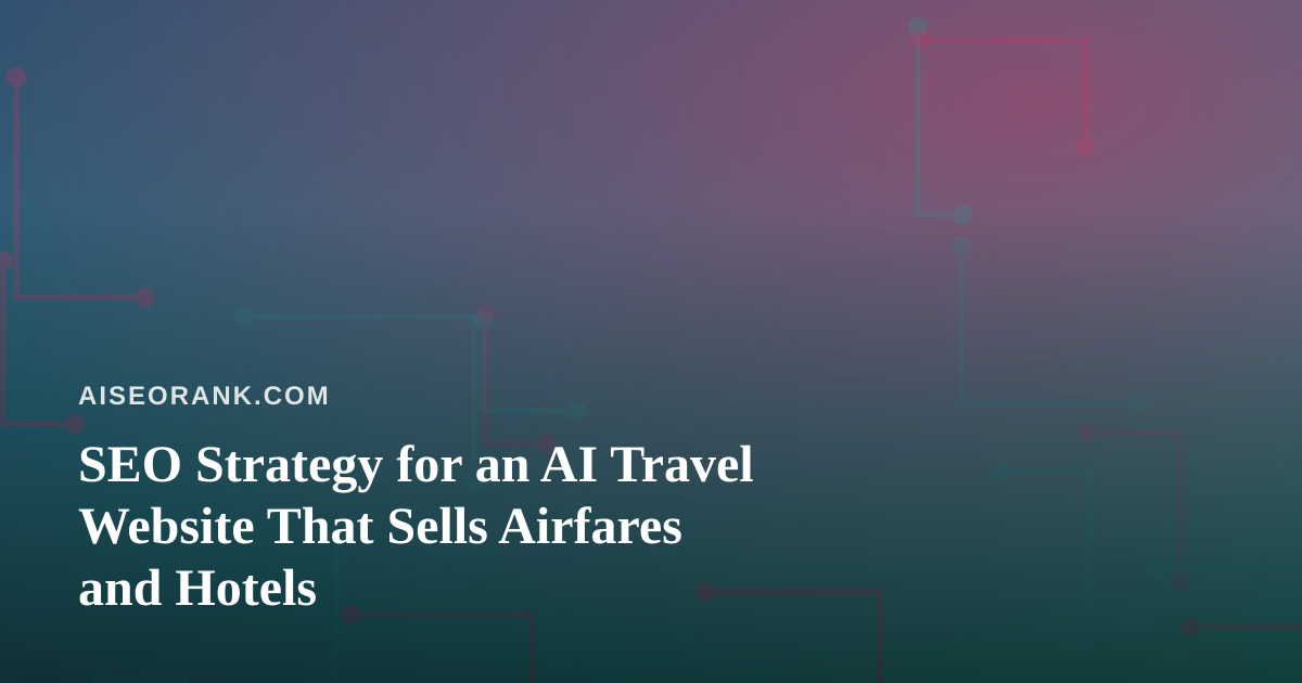 SEO Strategy for an AI Travel Website That Sells Airfares and Hotels