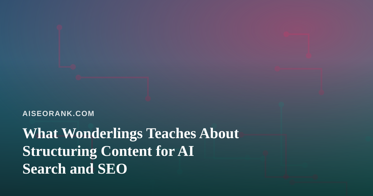 What Wonderlings Teaches About Structuring Content for AI Search and SEO